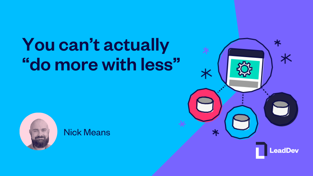 You can’t actually “do more with less” LeadDev(01)