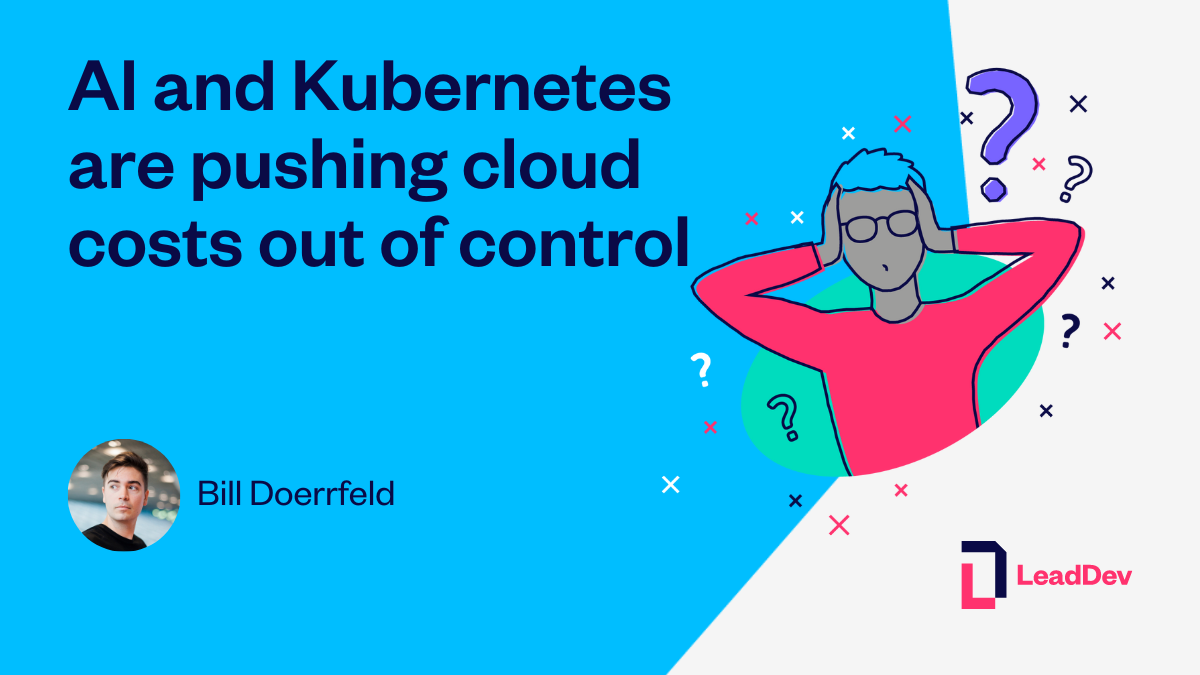 AI and Kubernetes are pushing cloud costs out of control - LeadDev